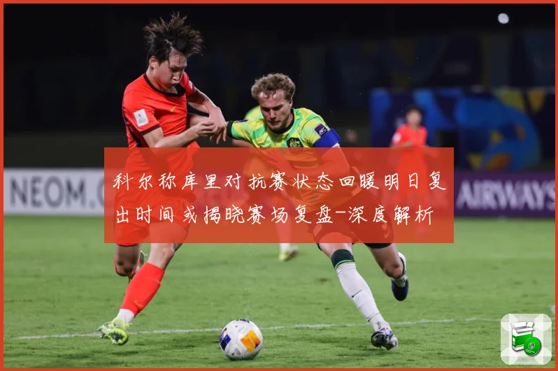 科尔称库里对抗赛状态回暖明日复出时间或揭晓赛场复盘-深度解析