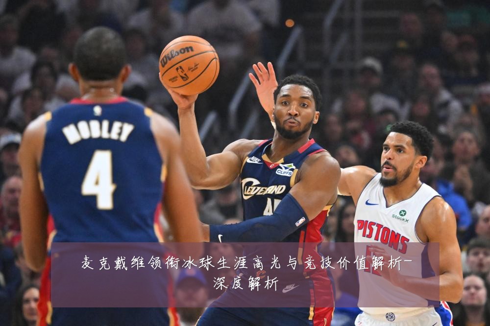 麦克戴维领衔冰球生涯高光与竞技价值解析-深度解析